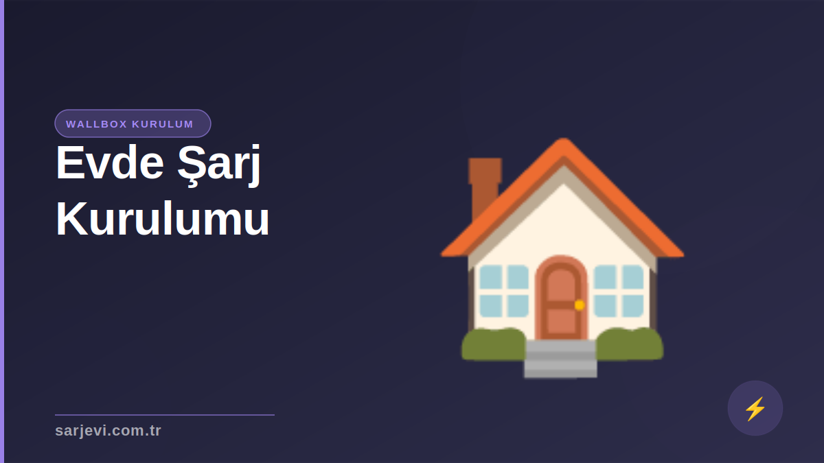 Evde Şarj İstasyonu Kurulumu: Adım Adım Rehber