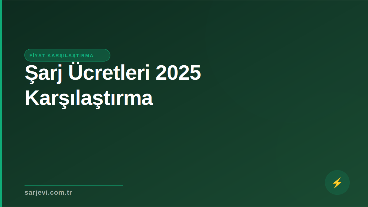 Türkiye'de Şarj Ücretleri 2025: Hangi Ağ Daha Ucuz?