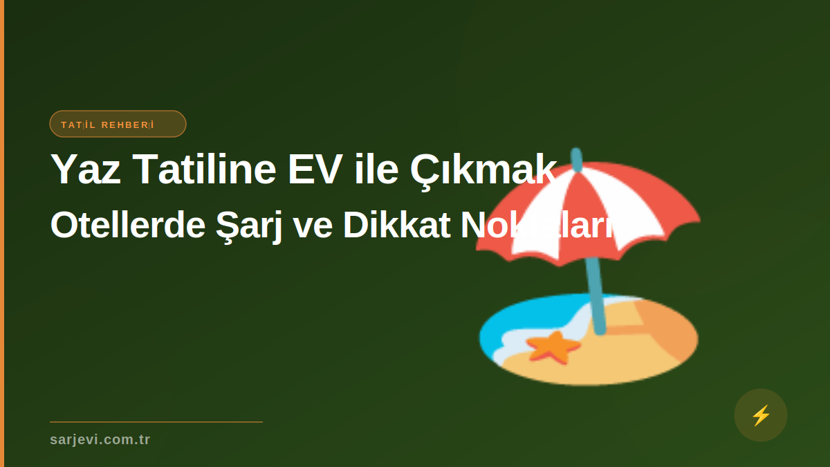 Yaz Tatiline EV ile Çıkmak: Otellerde Şarj ve Dikkat Noktaları